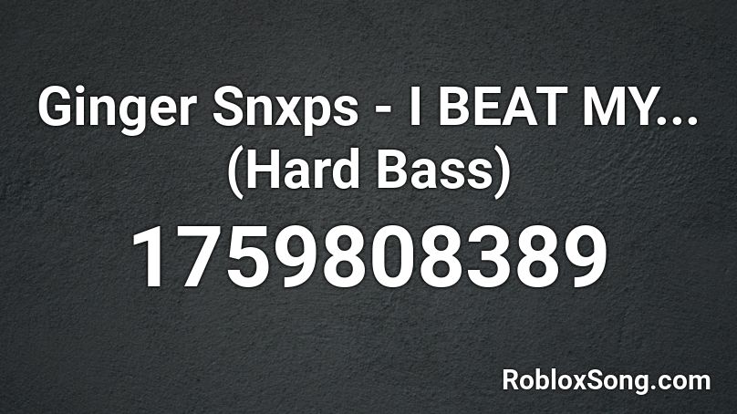 Ginger Snxps - I BEAT MY... (Hard Bass) Roblox ID