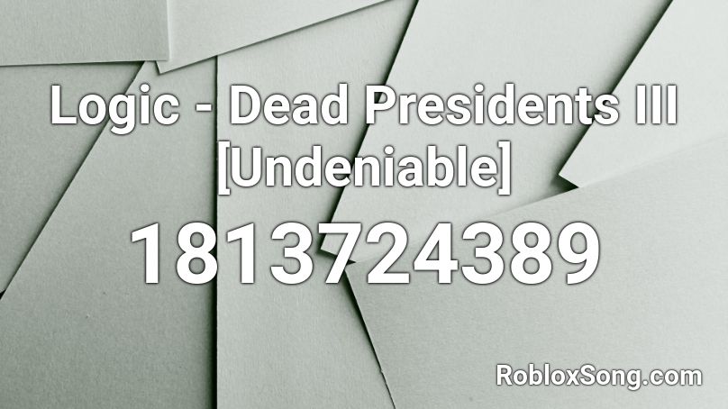 Logic - Dead Presidents III [Undeniable] Roblox ID