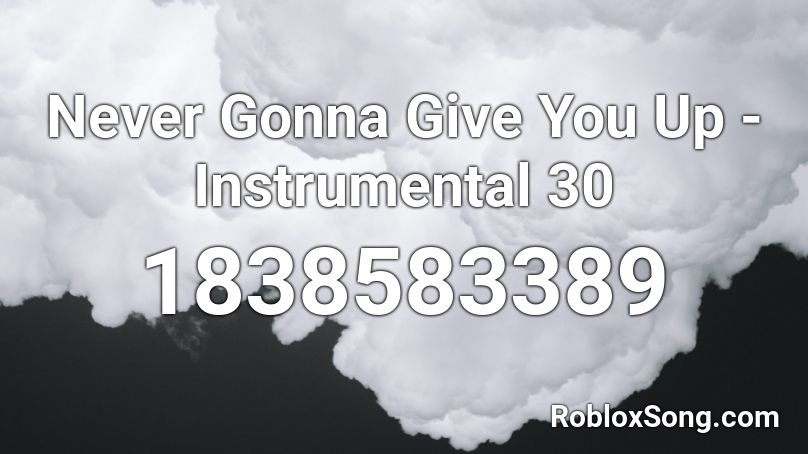 Never Gonna Give You Up - Instrumental 30 Roblox ID