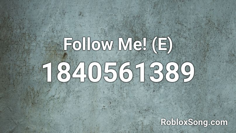 Follow Me! (E) Roblox ID