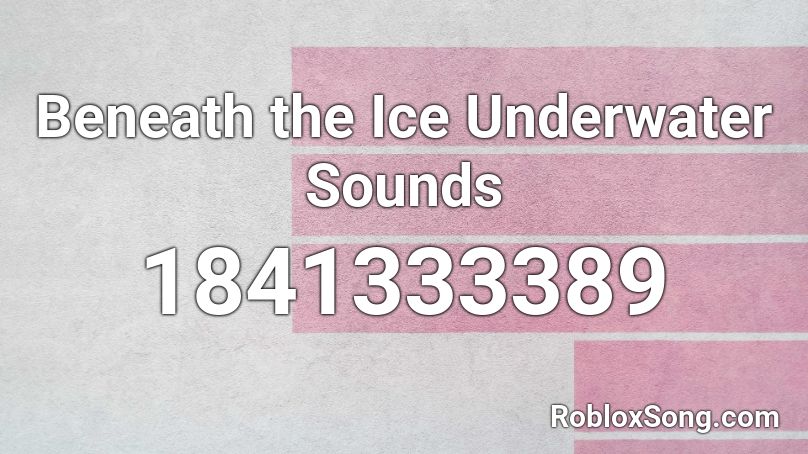 Beneath the Ice Underwater Sounds Roblox ID