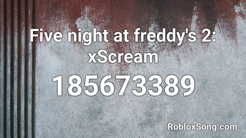 Five night at freddy's 2: xScream Roblox ID