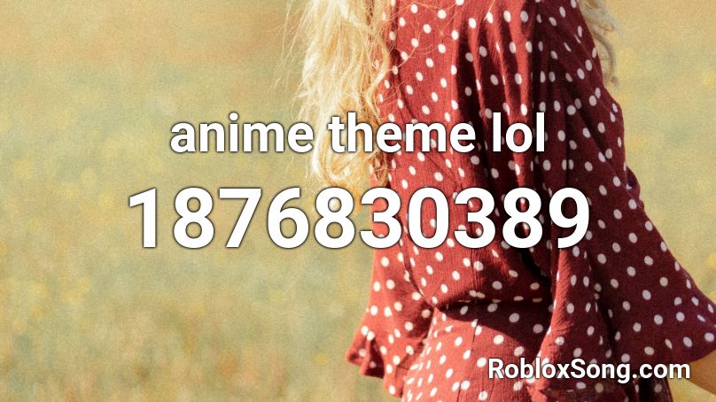 anime theme lol Roblox ID