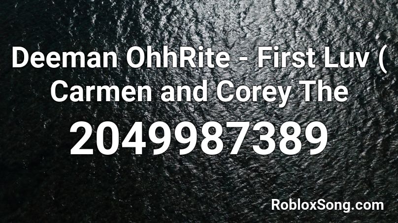 Deeman OhhRite - First Luv  ( Carmen and Corey The Roblox ID