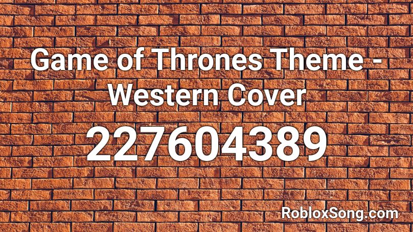 Game Of Thrones Theme Western Cover Roblox Id Roblox Music Codes - game of thrones theme song roblox id not roblox