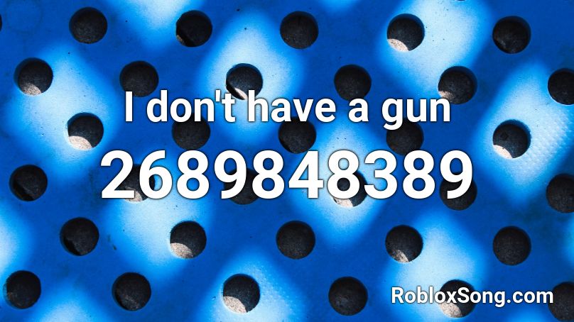 I don't have a gun Roblox ID