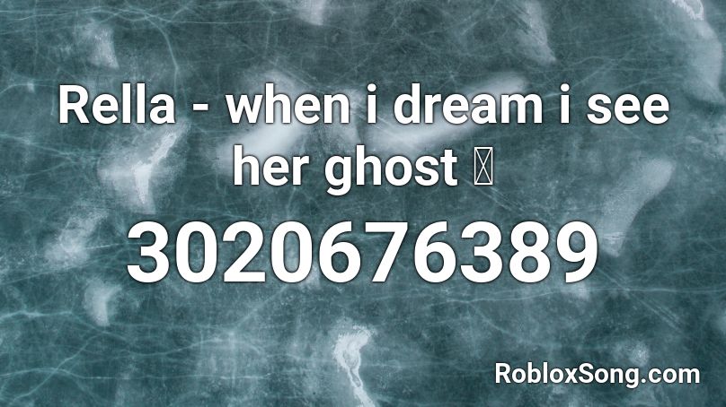 Rella - when i dream i see her ghost ✨ Roblox ID
