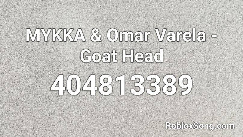 MYKKA & Omar Varela - Goat Head  Roblox ID