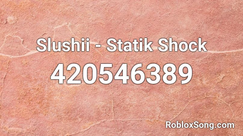 Slushii - Statik Shock  Roblox ID