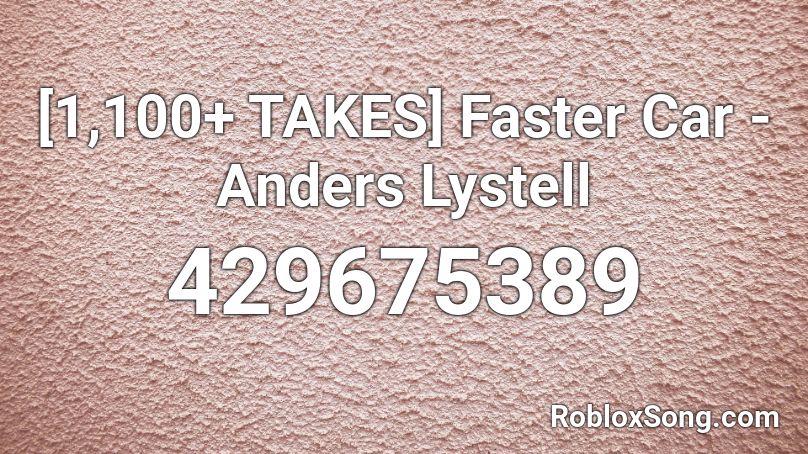[1,100+ TAKES] Faster Car - Anders Lystell Roblox ID