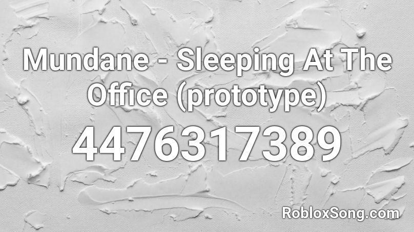 Mundane - Sleeping At The Office (prototype)  Roblox ID