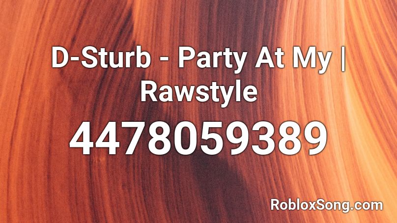 D-Sturb - Party At My | Rawstyle Roblox ID