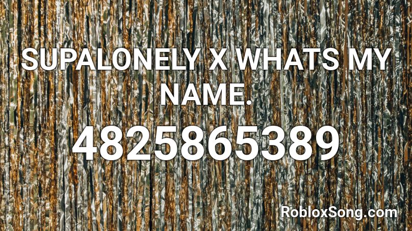 SUPALONELY X WHATS MY NAME. Roblox ID