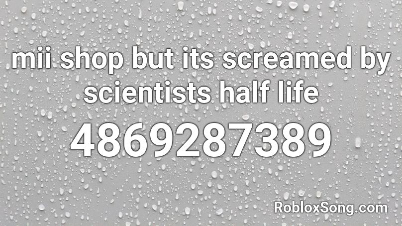 mii shop but its screamed by scientists half life Roblox ID