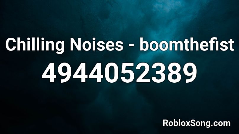 Chilling Noises - boomthefist Roblox ID