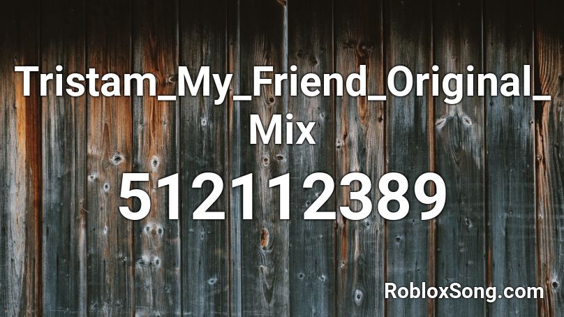 Tristam_My_Friend_Original_Mix Roblox ID