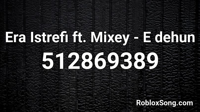 Era Istrefi ft. Mixey - E dehun  Roblox ID