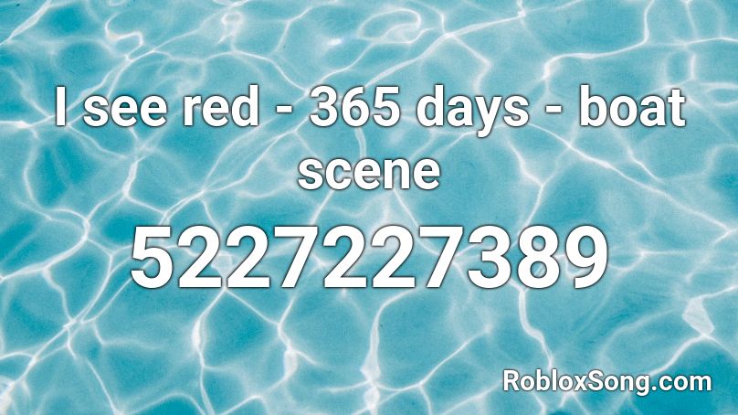 I see red - 365 days - boat scene Roblox ID