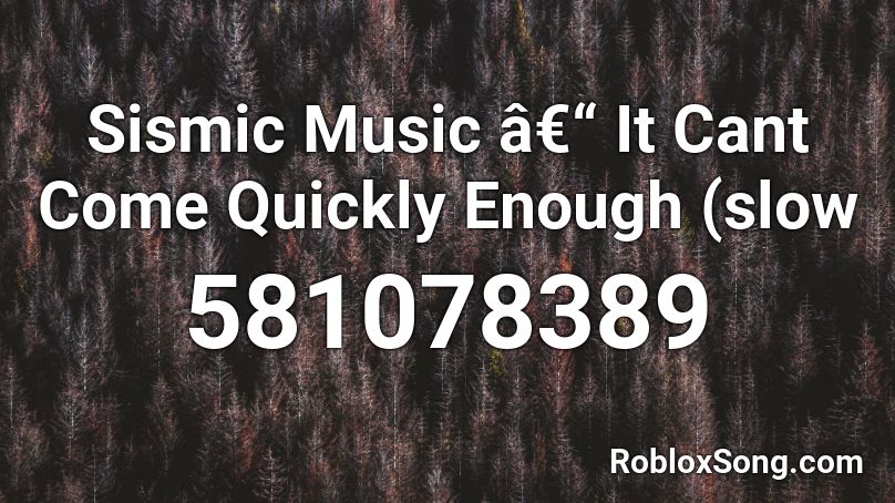 Sismic Music â€“ It Cant Come Quickly Enough (slow Roblox ID