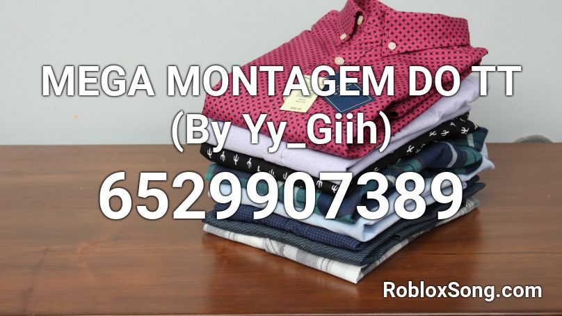 MEGA MONTAGEM DO TT (By Yy_Giih) Roblox ID