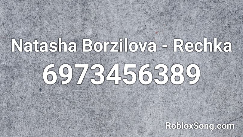 Natasha Borzilova - Rechka - Russian Folk Roblox ID