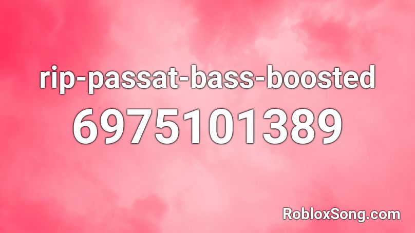 rip-passat-bass-boosted Roblox ID