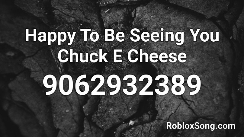 Happy To Be Seeing You  Chuck E Cheese  Roblox ID