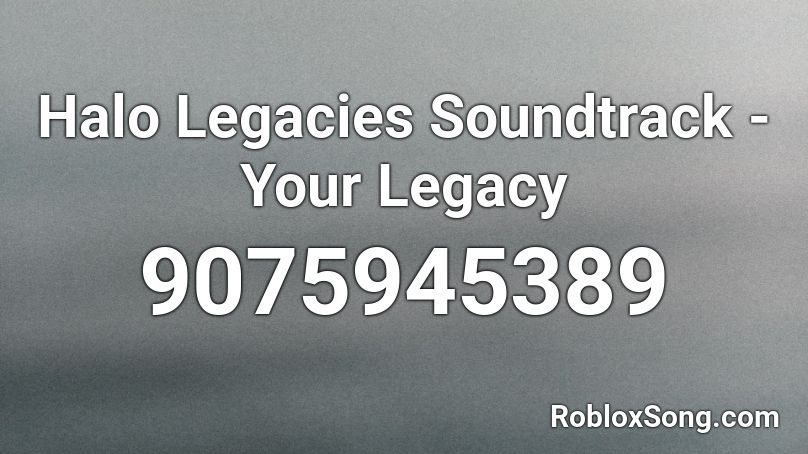 Halo Legacies Soundtrack - Your Legacy Roblox ID