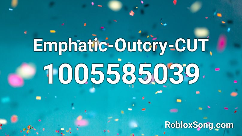 Emphatic-Outcry-CUT Roblox ID