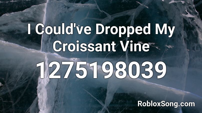 I Could've Dropped My Croissant Vine Roblox ID