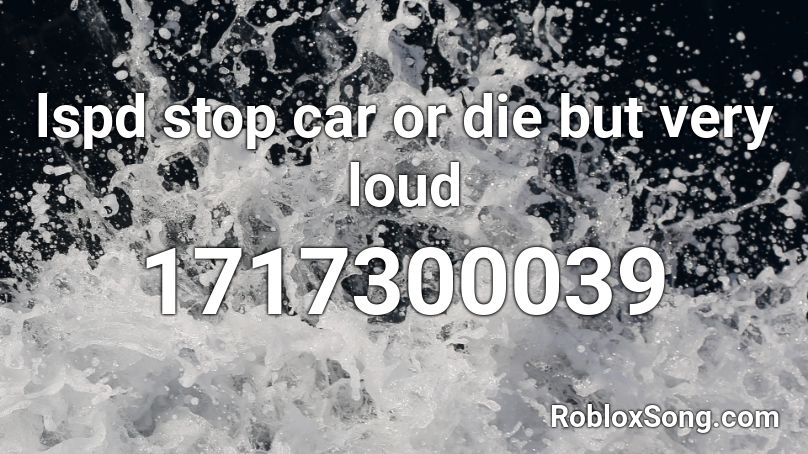 lspd stop car or die but very loud Roblox ID
