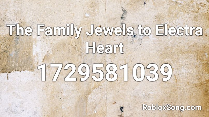 The Family Jewels to Electra Heart Roblox ID