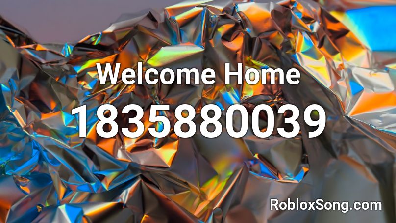 Welcome Home Roblox ID