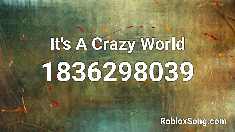 It S A Crazy World Roblox Id Roblox Music Codes