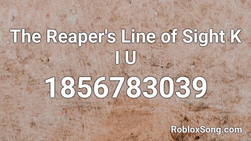 The Reaper S Line Of Sight K I U Roblox Id Roblox Music Codes - pxzvc bad idea roblox id