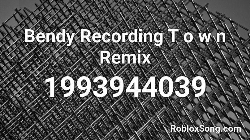 Bendy Recording T o w n Remix Roblox ID