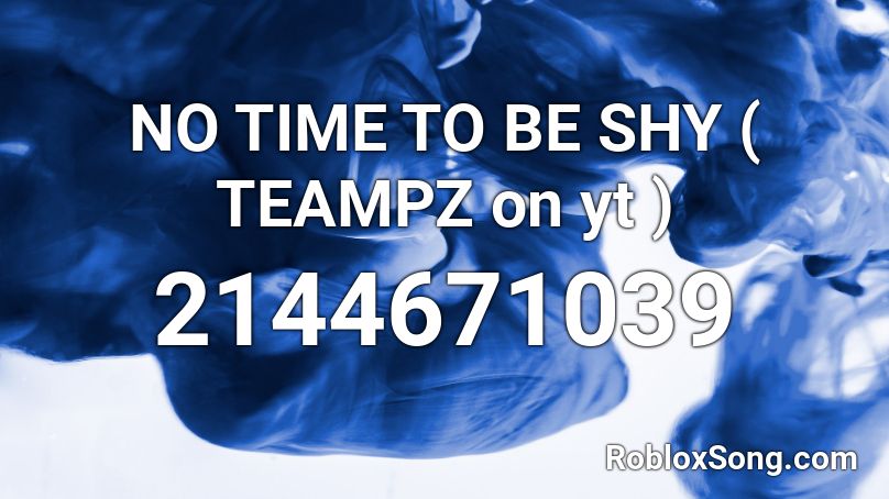 NO TIME TO BE SHY ( TEAMPZ on yt ) Roblox ID