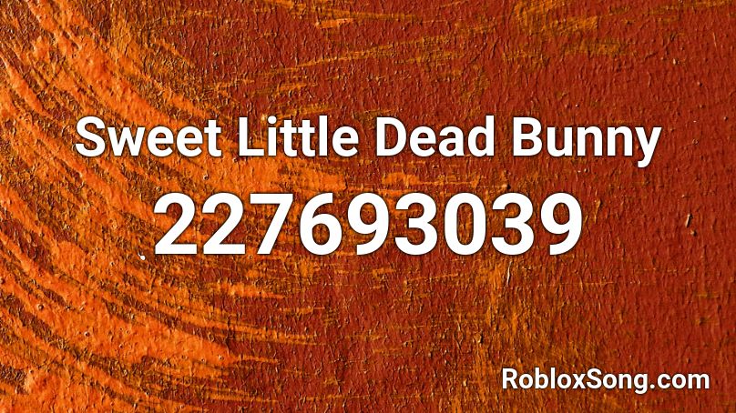 Sweet Little Dead Bunny Roblox ID