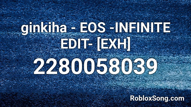 ginkiha - EOS -INFINITE EDIT- [EXH] Roblox ID