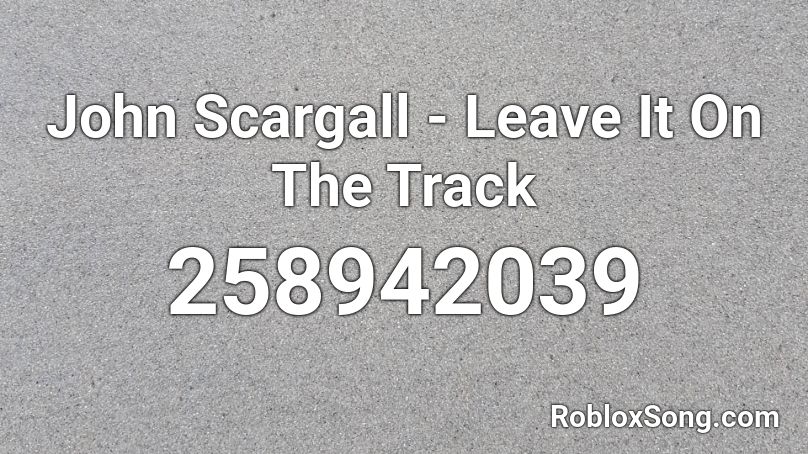 John Scargall - Leave It On The Track Roblox ID