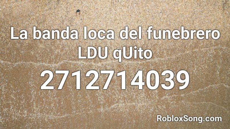  La banda loca del funebrero LDU qUito Roblox ID