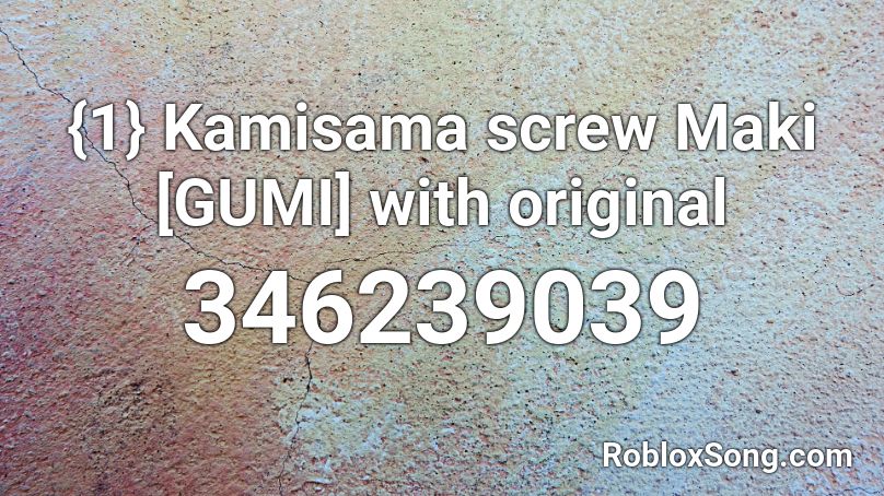 {1} Kamisama screw Maki [GUMI] with original Roblox ID