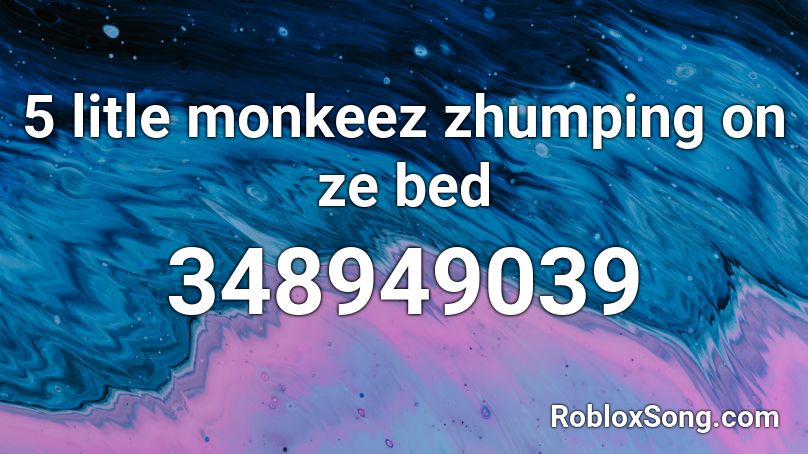 5 litle monkeez zhumping on ze bed Roblox ID