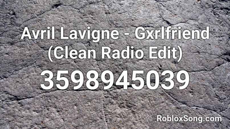 Avril Lavigne - Gxrlfriend (Clean Radio Edit) Roblox ID