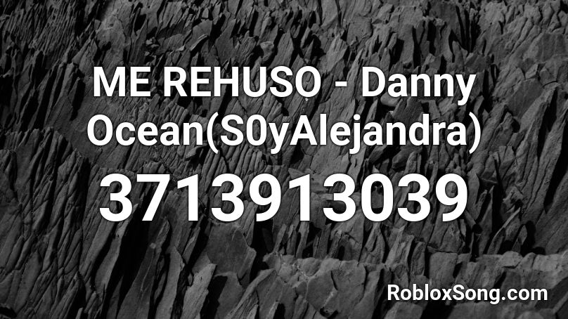 ME REHUSO - Danny Ocean(S0yAlejandra) Roblox ID