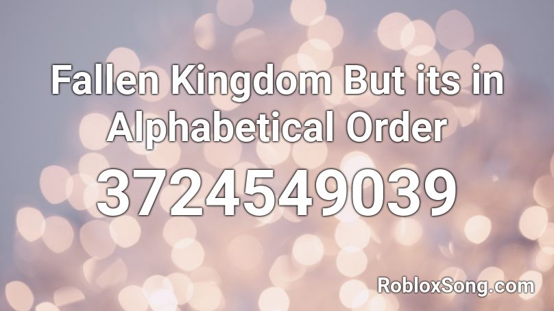 Fallen Kingdom But its in Alphabetical Order Roblox ID