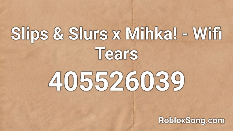 Slips & Slurs x Mihka! - Wifi Tears Roblox ID