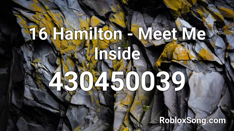 16 Hamilton - Meet Me Inside Roblox ID