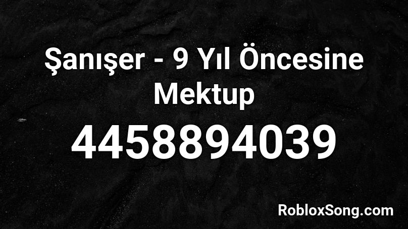  Şanışer - 9 Yıl Öncesine Mektup  Roblox ID