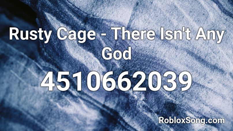 Rusty Cage - There Isn't Any God Roblox ID